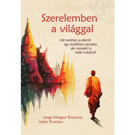 Jonge Mingyur Rinpocse, Helen Tworkov: Szerelemben a világgal - Mit taníthat az életről egy buddhista szerzetes, aki visszatért a halál torkából?