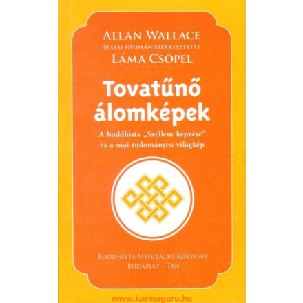 Allan Wallace írásai nyomán szerkesztette Láma Csöpel - Tovatűnő álomképek (A buddhista "Szellem képzése" és a mai tudományos világkép)